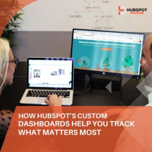 How HubSpot’s Custom Dashboards Help You Track What Matters Most