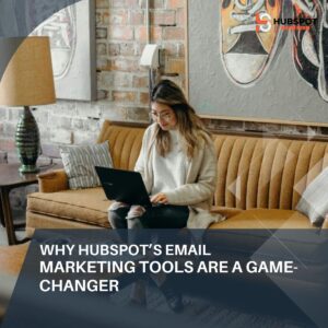 Why HubSpot’s Email Marketing Tools Are a Game-Changer