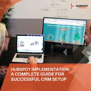 HubSpot Implementation: A Complete Guide for Successful CRM Setup
