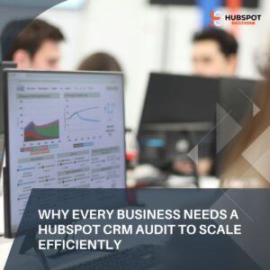 Why Every Business Needs a HubSpot CRM Audit to Scale Efficiently